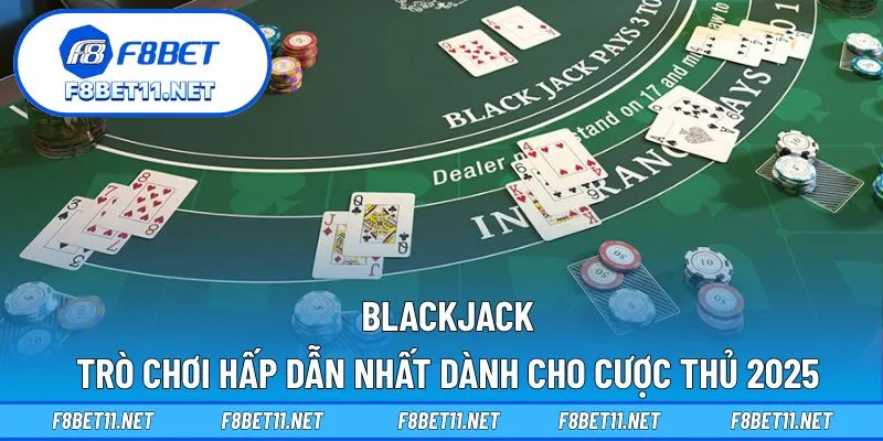 Blackjack – Trò Chơi Hấp Dẫn Nhất Dành Cho Cược Thủ 2025