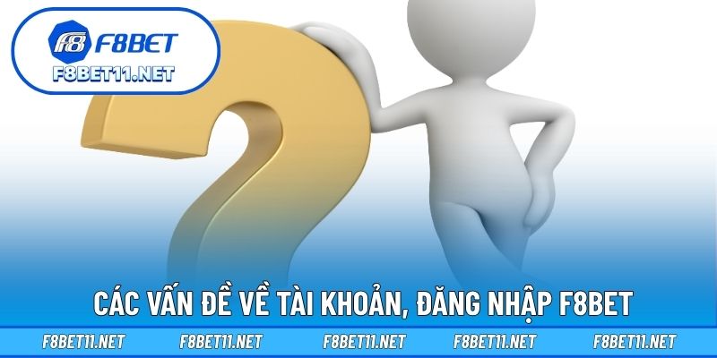 Các vấn đề về tài khoản, đăng nhập F8BET