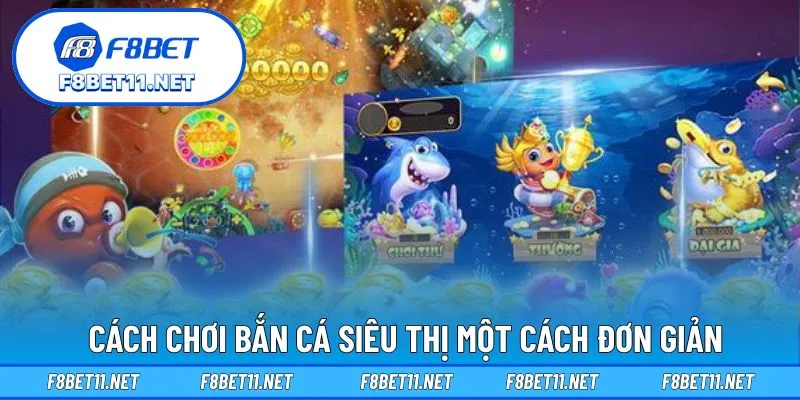 Bắn Cá Siêu Thị – Khám Phá Niềm Vui Giải Trí Tại F8BET 4 Cách chơi bắn cá siêu thị một cách đơn giản