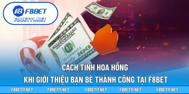 Giới Thiệu Bạn Bè – Thu Nhập Không Giới Hạn Tại F8BET 4 Cách tính hoa hồng khi giới thiệu bạn bè thành công tại F8BET