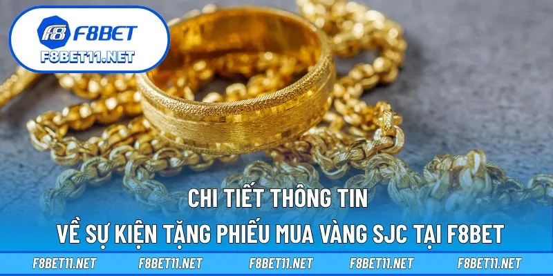 F8BET Tặng Phiếu Mua Vàng SJC Và iPhone 17 Cho Hội Viên 5 Chi tiết thông tin về sự kiện tặng phiếu mua vàng SJC tại F8BET