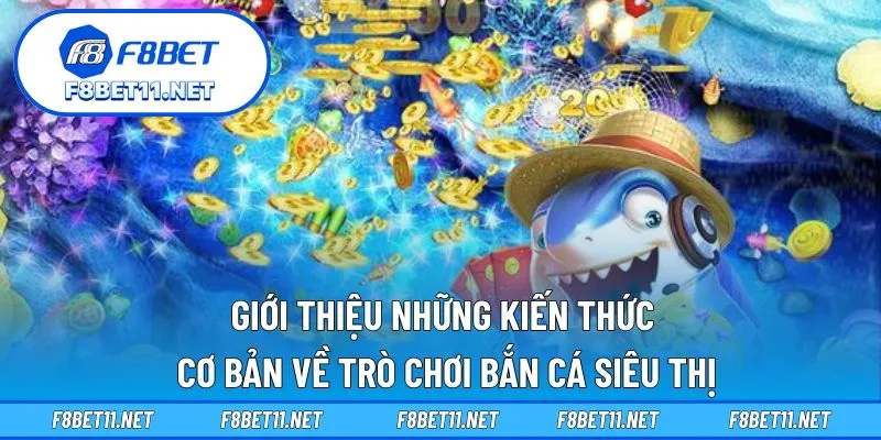Bắn Cá Siêu Thị – Khám Phá Niềm Vui Giải Trí Tại F8BET 2 Giới thiệu những kiến thức cơ bản về trò chơi bắn cá siêu thị