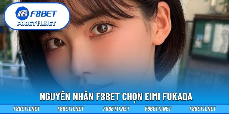 Nguyên nhân F8BET chọn Eimi Fukada