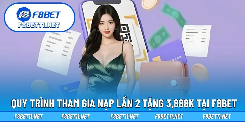 Quy trình tham gia nạp lần 2 tặng 3,888k tại F8BET