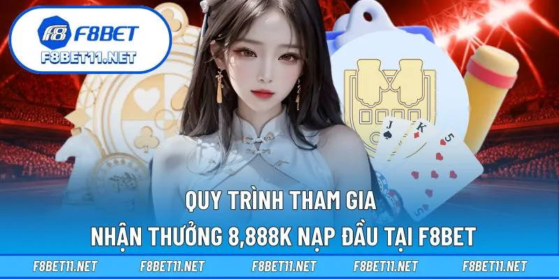 Quy trình tham gia nhận thưởng 8,888k nạp đầu tại F8BET