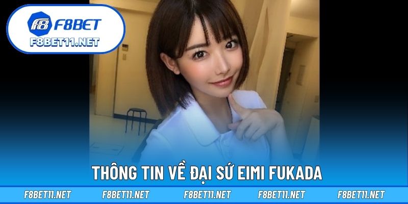 Thông tin về đại sứ Eimi Fukada